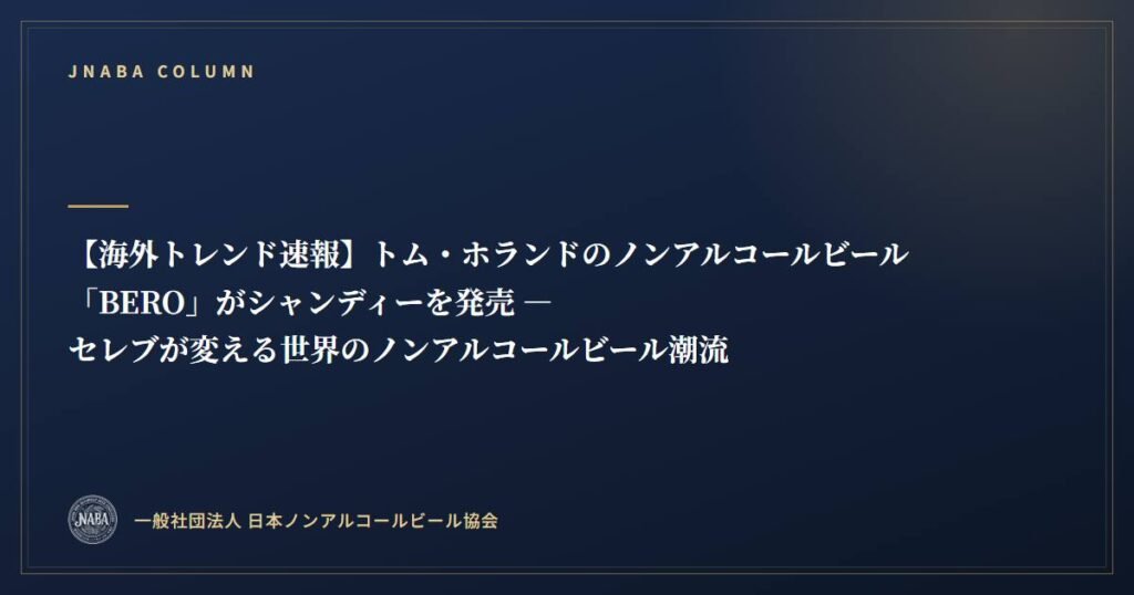【海外トレンド速報】トム・ホランドのノンアルコールビール「BERO」がシャンディーを発売 ― セレブが変える世界のノンアルコールビール潮流
